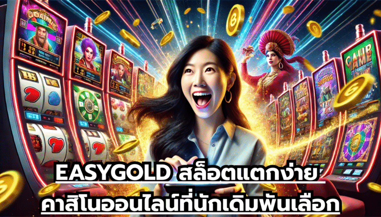 EASYGOLD สล็อตแตกง่าย คาสิโนออนไลน์ที่นักเดิมพันเลือก