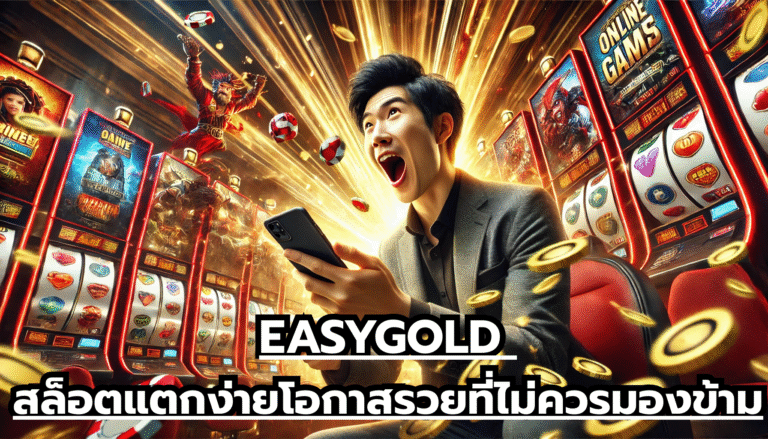 EASYGOLD สล็อตแตกง่าย โอกาสรวยที่ไม่ควรมองข้าม
